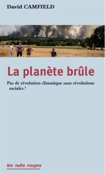 LA PLANETE BRULE : PAS DE REVOLUTION CLIMATIQUE SANS REVOLUTIONS SOCIALES ! - CAMFIELD DAVID - NUITS ROUGES