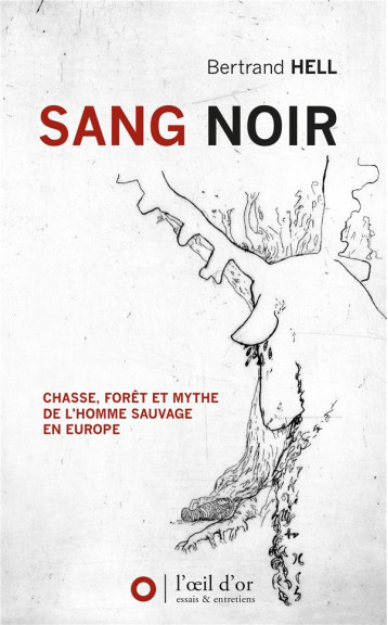 SANG NOIR  -  CHASSE, FORET ET MYTHE DE L'HOMME SAUVAGE EN EUROPE - BERTRAND HELL - OEIL D OR