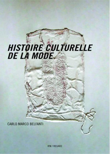 HISTOIRE CULTURELLE DE LA MODE - BELFANTI CARLO MARCO - Institut français de la mode