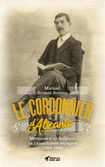 LE CORDONNIER D'ALICANTE  -  MEMOIRE D'UN MILITANT DE L'ANARCHISME ESPAGNOL (1889-1948 - MANUEL SIRVENT ROMER - Confédération nationale du travail-Région parisienne