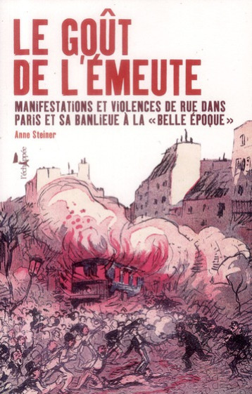 LE GOUT DE L'EMEUTE : MANIFESTATIONS ET VIOLENCE DE RUE DANS PARIS ET SA BANLIEUE A LA BELLE EPOQUE - STEINER ANNE - ECHAPPEE