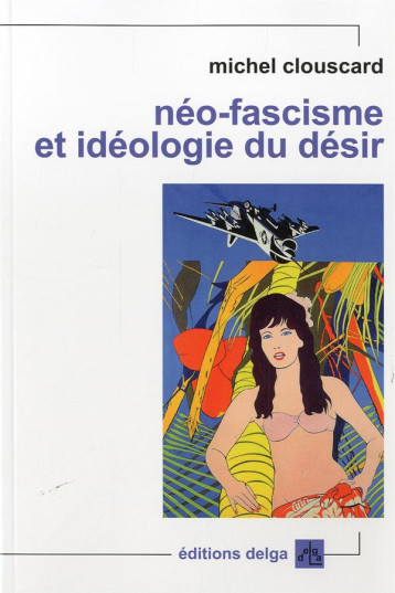 NEO-FASCISME ET IDEOLOGIE DU DESIR - CLOUSCARD MICHEL - Delga