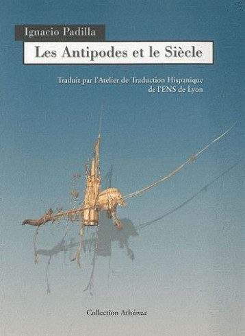 LES ANTIPODES ET LE SIECLE - IGNACIO PADILLA - A PLUS UN TITRE