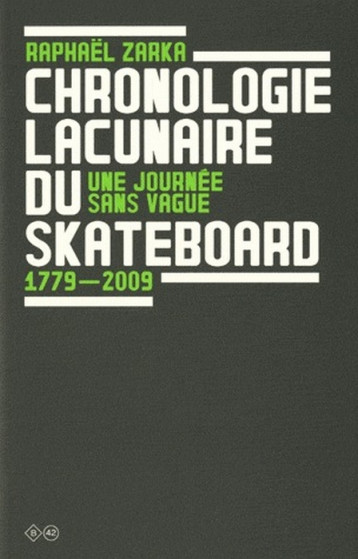 CHRONOLOGIE LACUNAIRE DU SKATEBOARD 1779-2009 - ZARKA RAPHAEL - B42