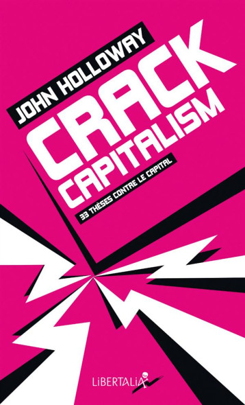 CRACK CAPITALISM  -  33 THESES CONTRE LE CAPITAL - HOLLOWAY JOHN - Libertalia