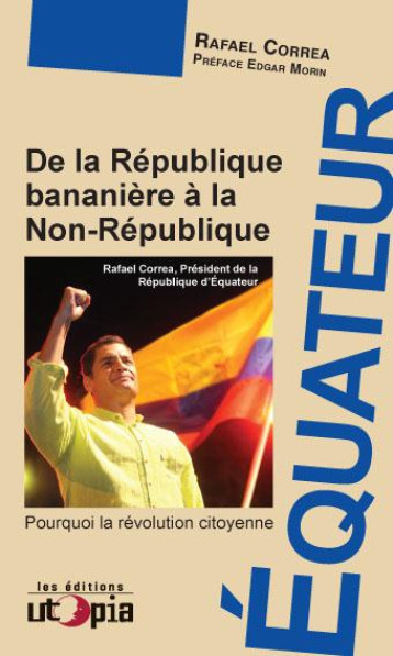 EQUATEUR  -  DE LA REPUBLIQUE BANANIERE A LA NON REPUBLIQUE - RAPHAEL CORREA - Utopia