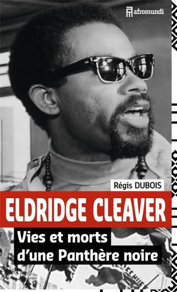 ELDRIDGE CLEAVER  -  VIES ET MORTS D'UNE PANTHERE NOIRE - REGIS DUBOIS - AFROMUNDI