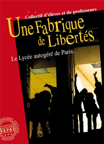 UNE FABRIQUE DE LIBERTES : LE LYCEE AUTOGERE DE PARIS - COLLECTIF - REPAS