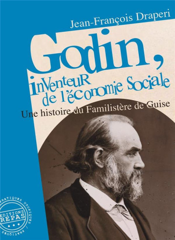 GODIN, INVENTEUR DE L'ECONOMIE SOCIALE : UNE HISTOIRE DU FAMILISTERE DE GUISE - DRAPERI J-F. - REPAS