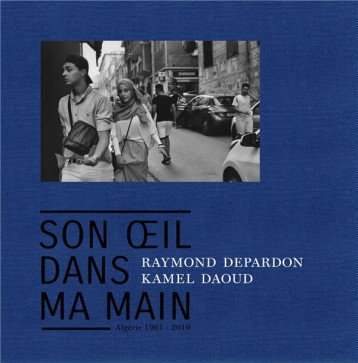 SON OEIL DANS MA MAIN : ALGERIE 1961-2019 - DAOUD/DEPARDON - IMG PLURIELLES