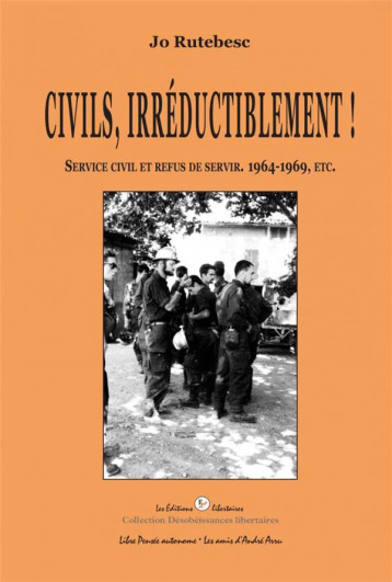 CIVILS, IRREDUCTIBLEMENT ! SERVICE CIVIL ET REFUS DE SERVIR, 1964-1969, ETC. - JO RUTEBESC - LIBERTAIRES