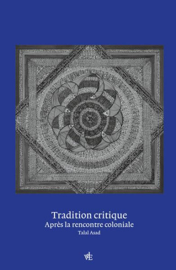 TRADITION CRITIQUE : PENSER APRES LA RENCONTRE COLONIALE - ASAD TALAL - VUES ESPRIT