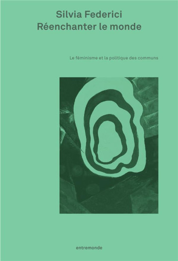 REENCHANTER LE MONDE : LE FEMINISME ET LA POLITIQUE DES COMMUNS - FEDERICI SILVIA - ENTREMONDE