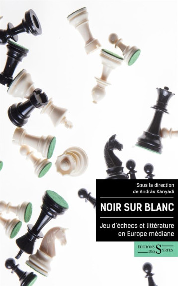 NOIR SUR BLANC : JEU D'ECHECS ET LITTERATURE EN EUROPE MEDIANE - KANYADI ANDRAS - DES SYRTES