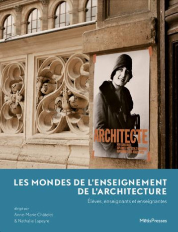 LES MONDES DE L-ENSEIGNEMENT DE L-ARCHITECTURE - ELEVES, ENSEIGNANTS ET ENSEIGNANTES - CHATELET ANNE-MARIE - METISPRESSES