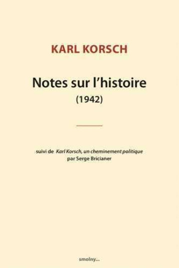 NOTES SUR L'HISTOIRE (1942)  -  KARL KORSCH, UN CHEMINEMENT POLITIQUE, PAR SERGE BRICIANER - KORSCH KARL - SMOLNY