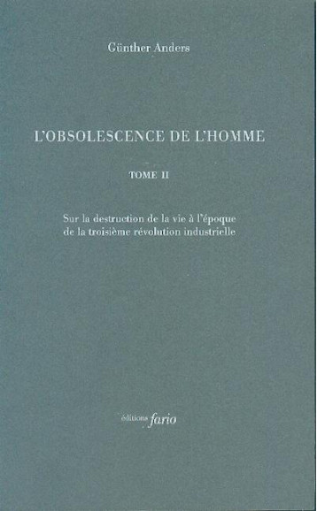 L'OBSOLESCENCE DE L'HOMME TOME 2 : SUR LA DESTRUCTION DE LA VIE A L'EPOQUE DE LA TROISIEME REVOLUTION INDUSTRIELLE - ANDERS GUNTHER - FARIO