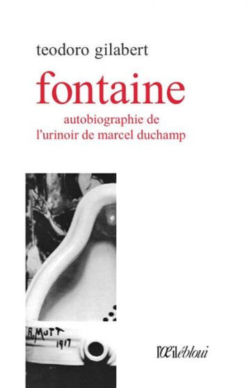 FONTAINE  -  AUTOBIOGRAPHIE DE L'URINOIR DE MARCEL DUCHAMP - TEODORO GILABERT - L OEIL EBLOUI