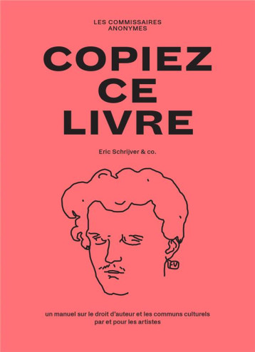 COPIEZ CE LIVRE : UN MANUEL SUR LE DROIT D'AUTEUR ET LES COMMUNS CULTURELS, PAR ET POUR LES ARTISTES - SCHRIJVER ERIC - COMMISSAIRES