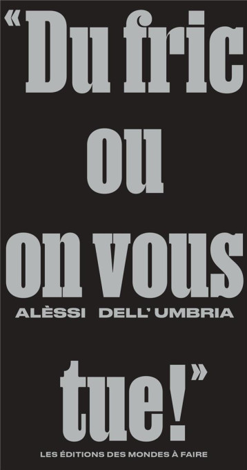 « DU FRIC OU ON VOUS TUE ! » - DELL-UMBRIA ALESSI - MONDES A FAIRE