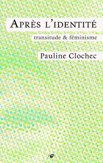 APRES L'IDENTITE : TRANSITUDE et FEMINISME - CLOCHEC PAULINE - HYSTERIQUES ASS