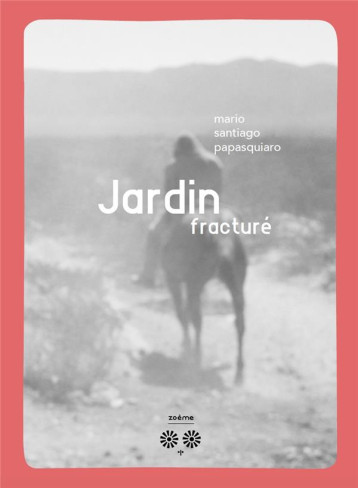 JARDIN FRACTURE - PAPASQUIARO/GARIDO - ZOEME