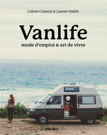 VANLIFE ATTITUDE : MANUEL COMPLET  -  CULTURE, VEHICULES, PERSONNES, LIEUX - LAUREN/CREASEY - TURBULENCES