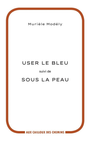 USER LE BLEU  -  SOUS LA PEAU - MODELY MURIELE - CAILLOUX CHEMIN