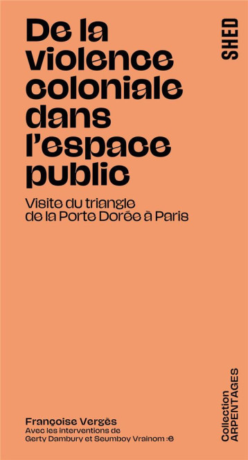 DE LA VIOLENCE COLONIALE DANS L'ESPACE PUBLIC. - VISITE DU TRIANGLE DE LA PORTE DOREE A PARIS. - VERGES FRANCOISE - SHED PUBLISHING