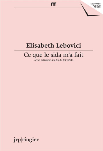 CE QUE LE SIDA M'A FAIT  -  ART ET ACTIVISME A LA FIN DU XXE SIECLE - ELISABETH LEBOVICI - JRP-Ringier