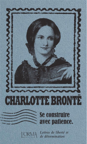 SE CONSTRUIRE AVEC PATIENCE : LETTRES DE LIBERTE ET DE DETERMINATION - BRONTE CHARLOTTE - NC