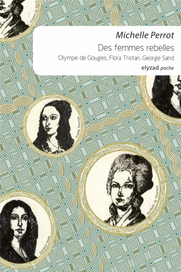 DES FEMMES REBELLES, OLYMPE DE GOUGES, FLORA TRISTAN, GEORGE SAND - PERROT MICHELLE - Ed. Elyzad