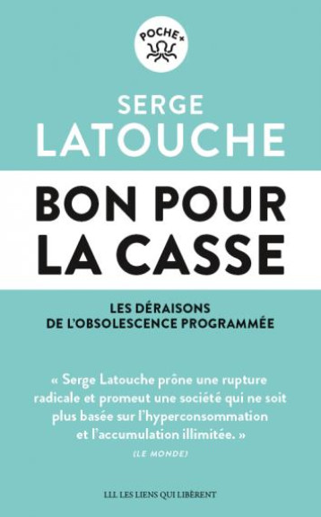 BON POUR LA CASSE : LES DERAISONS DE L'OBSOLESCENCE PROGRAMMEE - LATOUCHE SERGE - LIENS LIBERENT