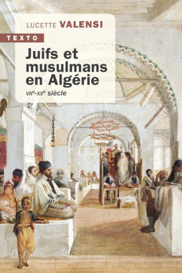 JUIFS ET MUSULMANS EN ALGERIE : VIIE-XXE SIECLE - VALENSI LUCETTE - TALLANDIER