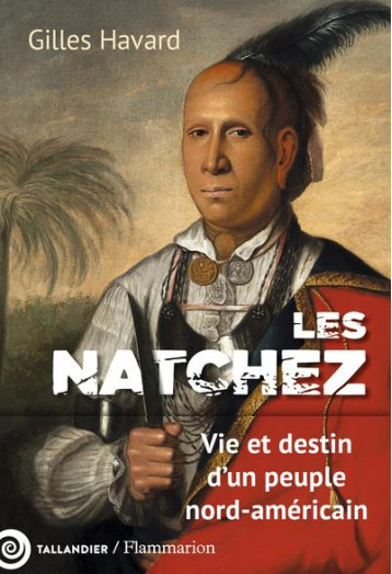 LES NATCHEZ - UNE HISTOIRE COLONIALE DE LA VIOLENCE - HAVARD GILLES - TALLANDIER