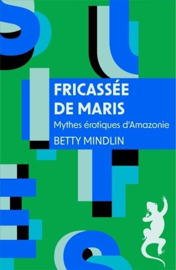 FRICASSEE DE MARIS : MYTHES EROTIQUES D'AMAZONIE - MINDLIN BETTY - METAILIE