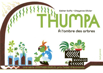 LA PAUVRETE EXPLIQUEE PAR ESTHER DUFLO : THUMPA, A L'OMBRE DES ARBRES - DUFLO/OLIVIER - SEUIL JEUNESSE