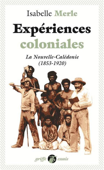 EXPERIENCES COLONIALES  -  LA NOUVELLE-CALEDONIE (1853-1920) - MERLE ISABELLE - ANACHARSIS