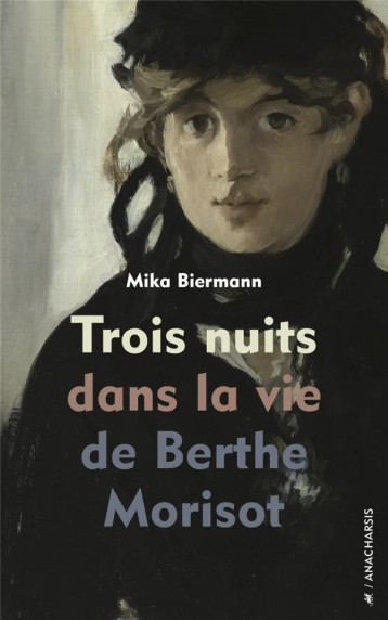 TROIS NUITS DANS LA VIE DE BERTHE MORISOT - BIERMANN MIKA - ANACHARSIS