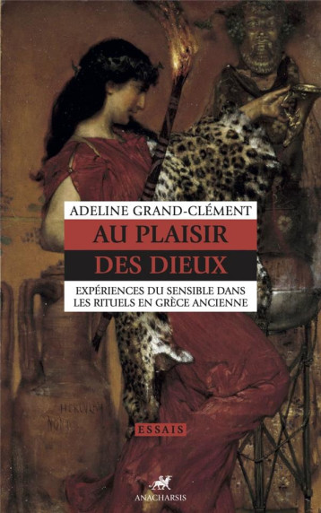 AU PLAISIR DES DIEUX : EXPERIENCES DU SENSIBLE DANS LES RITUELS EN GRECE ANCIENNE - GRAND-CLEMENT A. - ANACHARSIS