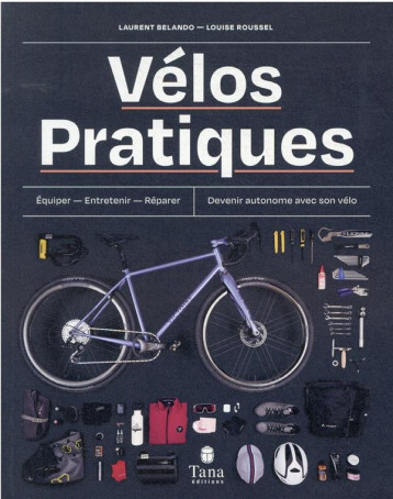 VELOS PRATIQUES - EQUIPER - ENTRETENIR - REPARER - DEVENIR AUTONOME AVEC SON VELO - BELANDO LAURENT - TANA