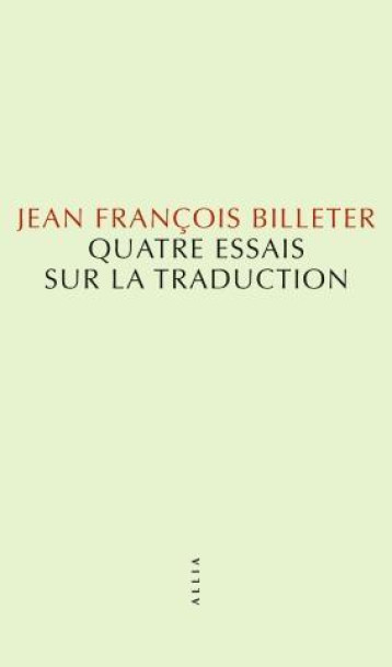 QUATRE ESSAIS SUR LA TRADUCTION - BILLETER J F. - ALLIA