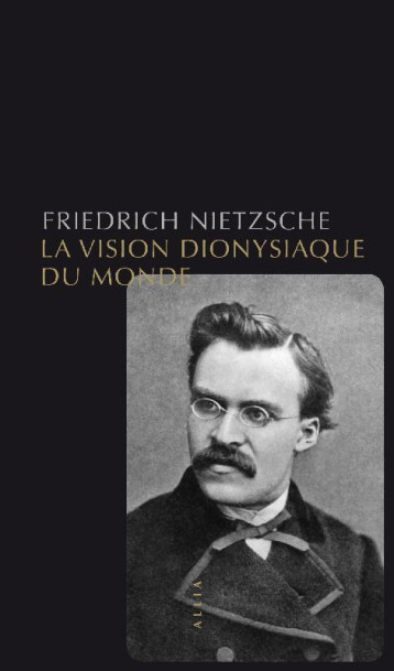 LA VISION DIONYSIAQUE DU MONDE - NIETZSCHE FRIEDRICH - ALLIA