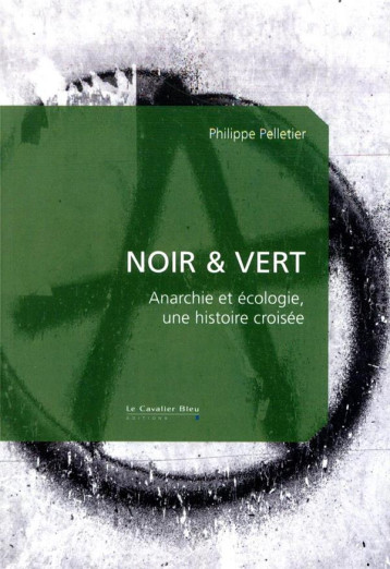 NOIR et VERT  -  ANARCHIE ET ECOLOGIE, UNE HISTOIRE CROISEE - PELLETIER PHILIPPE - CAVALIER BLEU