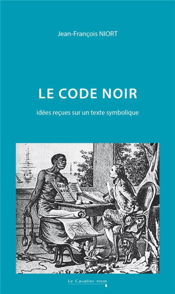 LE CODE NOIR : IDEES RECUES SUR UN TEXTE SYMBOLIQUE - NIORT/COTTIAS - CAVALIER BLEU