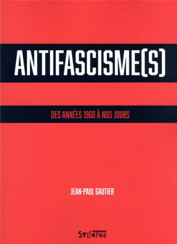 ANTIFASCISME(S) : DES ANNEES 1960 A NOS JOURS - GAUTIER JEAN-PAUL - SYLLEPSE