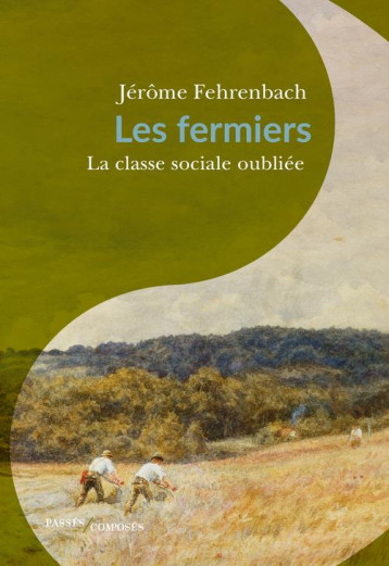 LES FERMIERS : LA CLASSE SOCIALE OUBLIEE - FEHRENBACH JEROME - PASSES COMPOSES