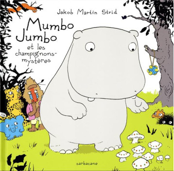 MUMBO JUMBO ET LES CHAMPIGNONS MYSTERES - MARTIN-STRID JACOB - SARBACANE