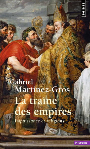 LA TRAINE DES EMPIRES : IMPUISSANCE ET RELIGIONS - MARTINEZ-GROS G. - POINTS