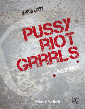 PUSSY RIOT GRRRLS  -  EMEUTIERES - MANON LABRY - Editions IXe